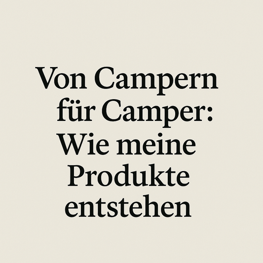 Von Campern für Camper: Wie meine Produkte entstehen